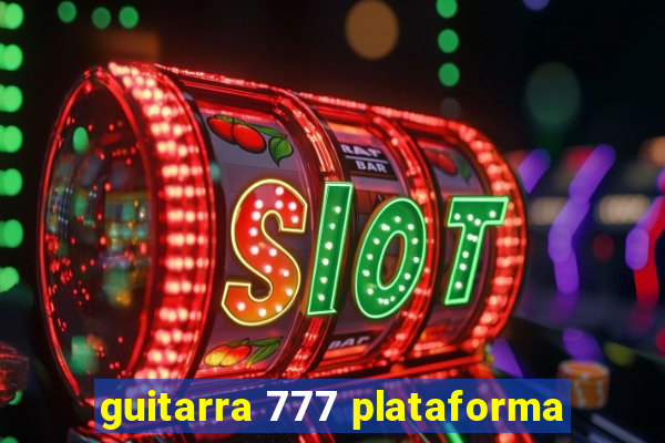 guitarra 777 plataforma